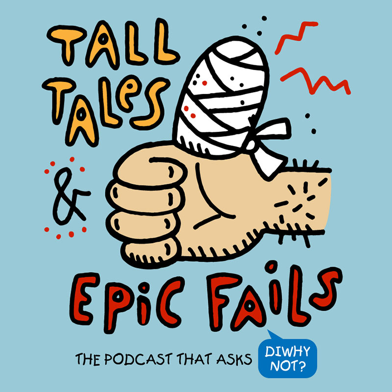 Tall Tales & Epic Fails - The Podcast that asks DIWhy Not?